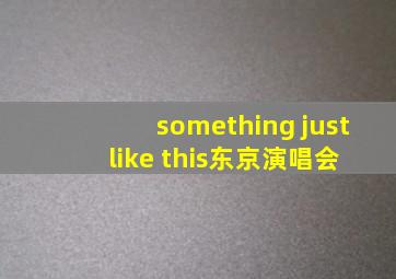 something just like this东京演唱会